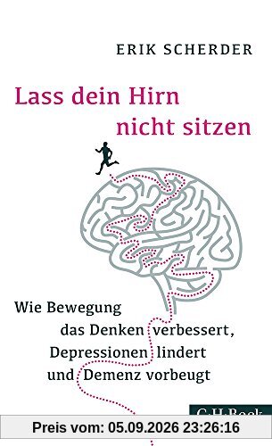 Lass dein Hirn nicht sitzen: Wie Bewegung das Denken verbessert, Depressionen lindert und Demenz vorbeugt