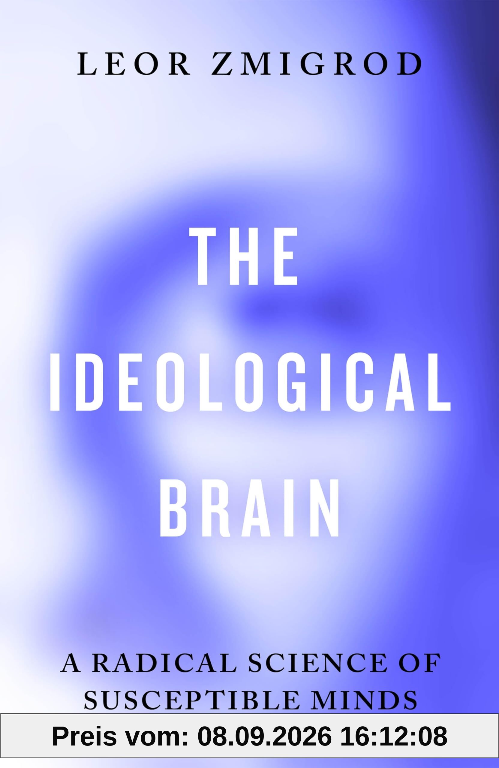 The Ideological Brain: A Radical Science of Susceptible Minds
