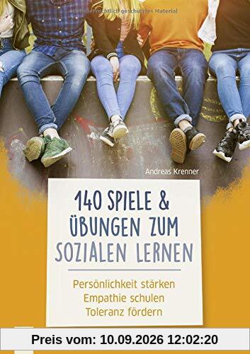140 Spiele und Übungen zum Sozialen Lernen: Persönlichkeit stärken - Empathie schulen - Toleranz fördern