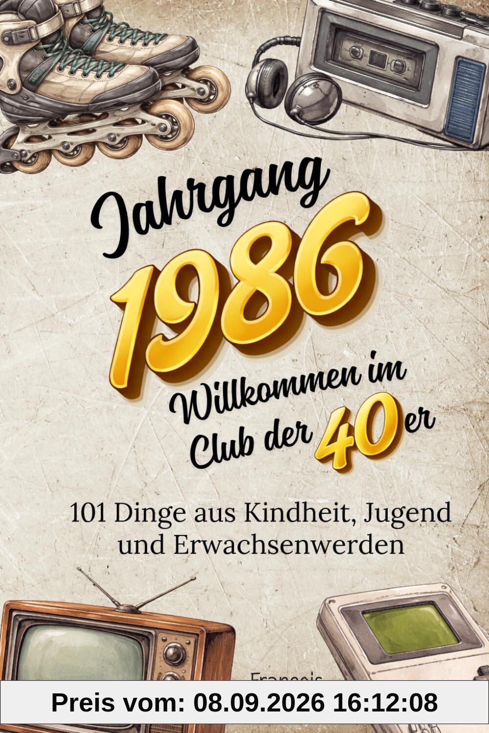 Jahrgang 1986 — Willkommen im Club der 40er: 101 Dinge aus Kindheit, Jugend und Erwachsenwerden | Das Geschenk zum 40. Geburtstag