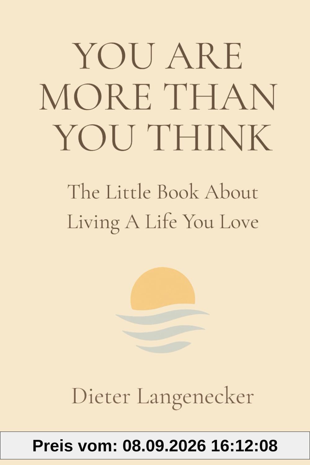 YOU ARE MORE THAN YOU THINK: A Little Book About Living A Life You Love