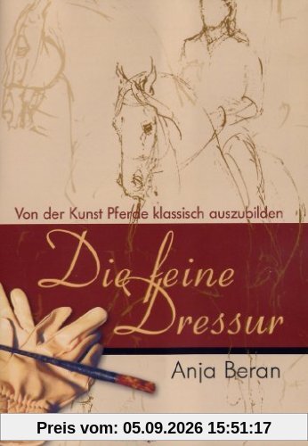 Die feine Dressur - Von der Kunst Pferde klass..