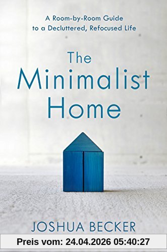 Joshua Becker The Minimalist Home, A Room-by-Room Guide To A Decluttered, Refocused Life