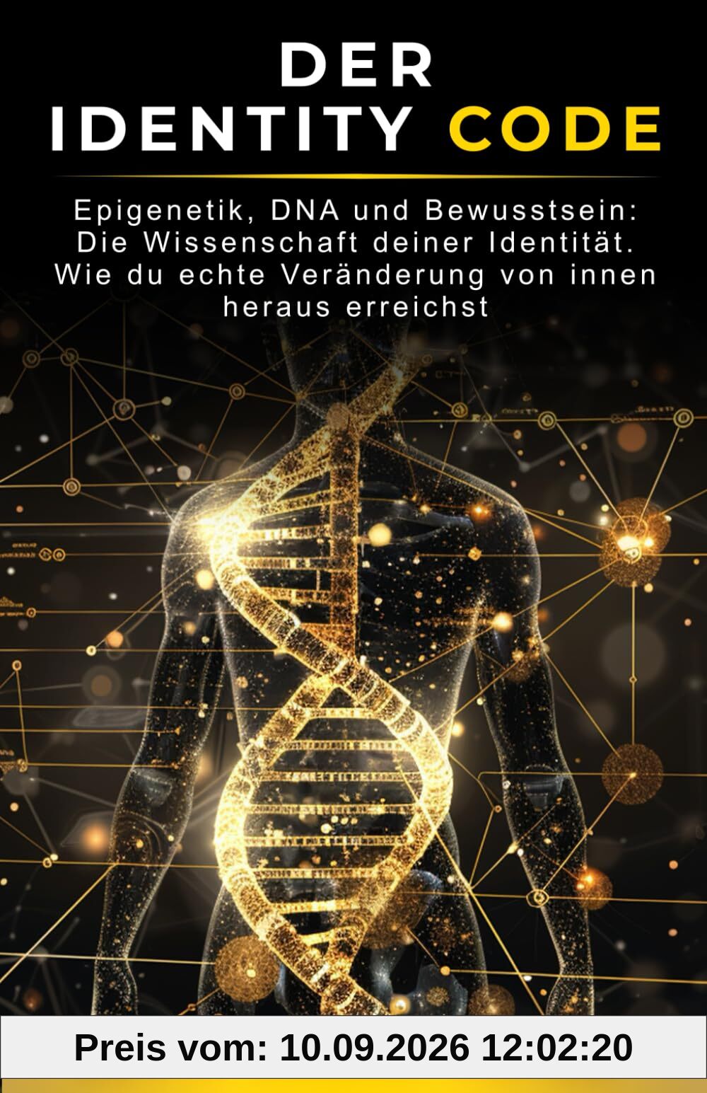 Der Identity Code: Epigenetik, DNA und Bewusstsein: Die Wissenschaft deiner Identität – wie du echte Veränderung von innen heraus erreichst.