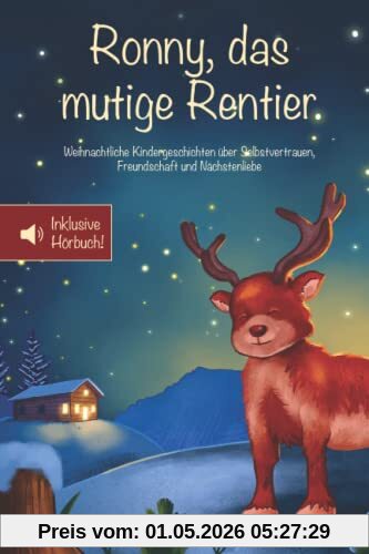 Ronny, das mutige Rentier: Weihnachtliche Kindergeschichten über Selbstvertrauen, Freundschaft und Nächstenliebe – Inklusive Hörbuch! (Mutmachgeschichten)