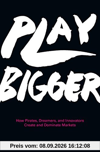 Play Bigger: How Pirates, Dreamers, and Innovators Create and Dominate Markets