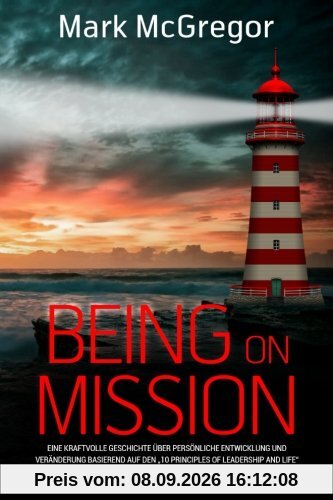 Being on Mission (German Version): Eine kraftvolle Geschichte über persönliche Entwicklung und Veränderung basierend auf den 10 Principles of Leadership and Life