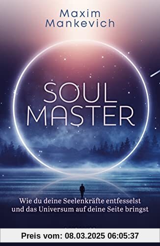 Soul Master: Wie du deine Seelenkräfte entfesselst und das Universum auf deine Seite bringst