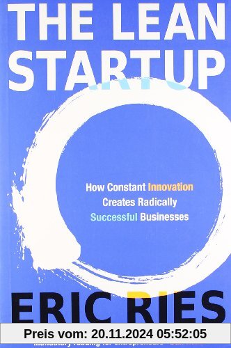 The Lean Startup: How Constant Innovation Creates Radically Successful Businesses: How Relentless Change Creates Radical