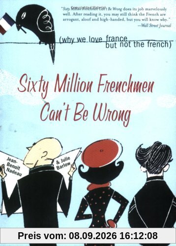 Sixty Million Frenchmen Can't Be Wrong: Why We Love France, But Not the French