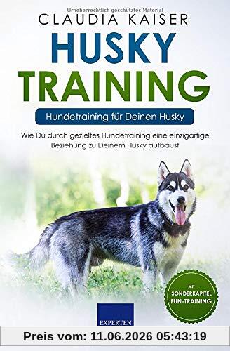 Husky Training – Hundetraining für Deinen Husky: Wie Du durch gezieltes Hundetraining eine einzigartige Beziehung zu Deinem Husky aufbaust (Husky Band, Band 2)