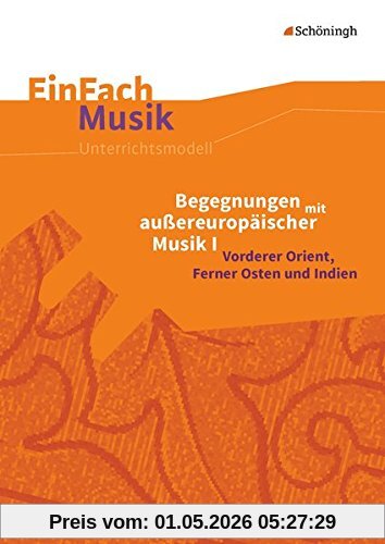 EinFach Musik: Begegnungen mit außereuropäischer Musik I: Vorderer Orient, Ferner Osten und Indien