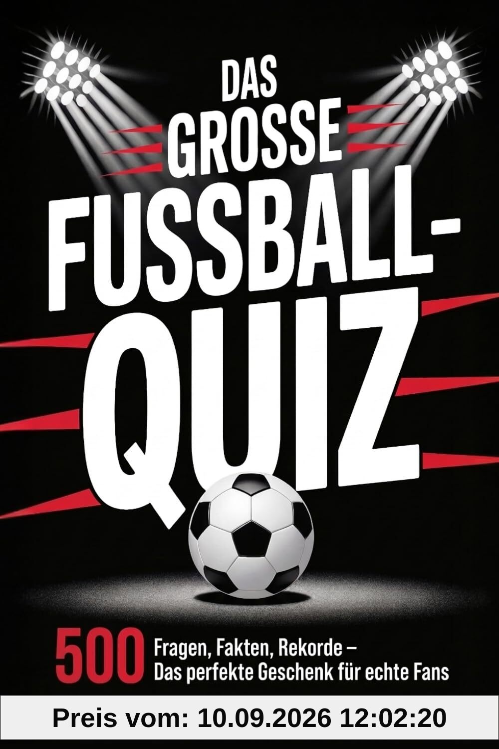 Das große Fußball-Quiz: 500 Fragen, Fakten, Rekorde – Das perfekte Geschenk für echte Fans (Rätsel & Quiz für Erwachsene, Band 1)