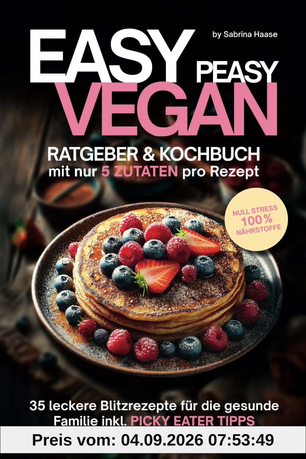 EASY PEASY Ratgeber- & veganes Kochbuch mit nur 5 Zutaten pro Rezept: 35 vegane Blitzrezepte für die gesunde Familie