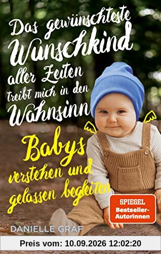 Das gewünschteste Wunschkind aller Zeiten treibt mich in den Wahnsinn: Babys verstehen und gelassen begleiten