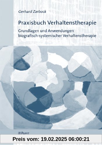 Praxisbuch Verhaltenstherapie: Grundlagen und Anwendungen biografisch-systemischer Verhaltenstherapie