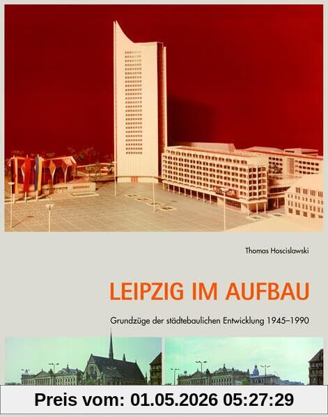 Leipzig im Aufbau: Grundzüge der städtebaulichen Entwicklung 1945–1990