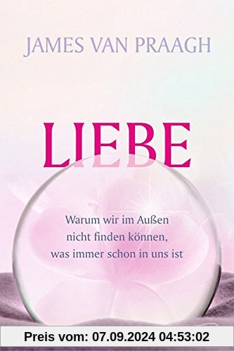 Liebe: Warum wir im Außen nicht finden können, was immer schon in uns ist