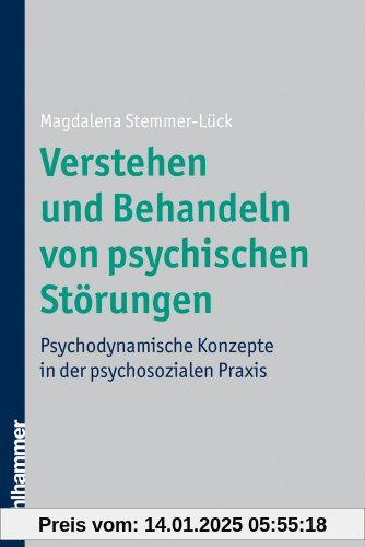 Verstehen und Behandeln von psychischen Störungen: Psychodynamische Konzepte in der psychosozialen Praxis