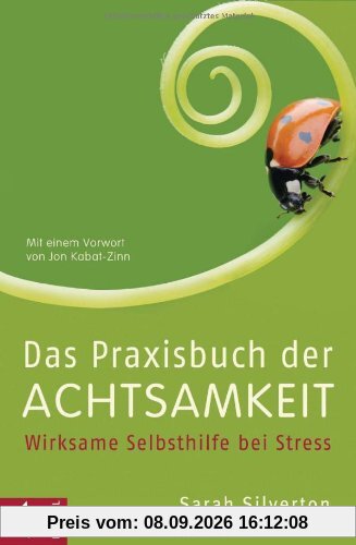 Das Praxisbuch der Achtsamkeit: Wirksame Selbsthilfe bei Stress Mit gezielten Anleitungen bei Krankheit, Angst und Depression Mit einem Vorwort von Jon Kabat-Zinn