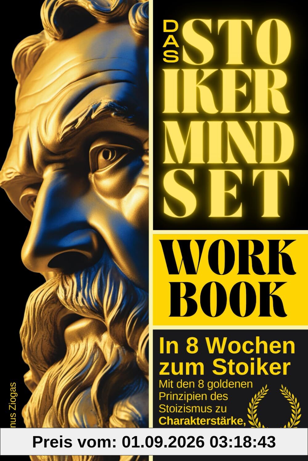 In 8 Wochen zum Stoiker – Das Stoiker Mindset Workbook: Mit den 8 goldenen Prinzipien des Stoizismus zu Charakterstärke, Tugend & emotionaler Meisterschaft (Stoische Lebenskunst)
