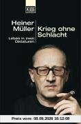 Krieg ohne Schlacht: Leben in zwei Diktaturen. Mit einem Dossier von Dokumenten des Ministeriums für Staatssicherheit der ehemaligen DDR: Leben in zwei Diktaturen. Eine Autobiographie