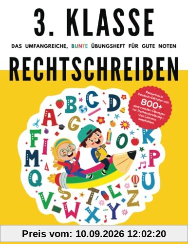 3. Klasse Rechtschreiben - Das umfangreiche, bunte Übungsheft für gute Noten: Fehlerfrei in Deutsch-Diktaten mit 800+ spannenden Übungen zur Rechtschreibung - Von Lehrern empfohlen