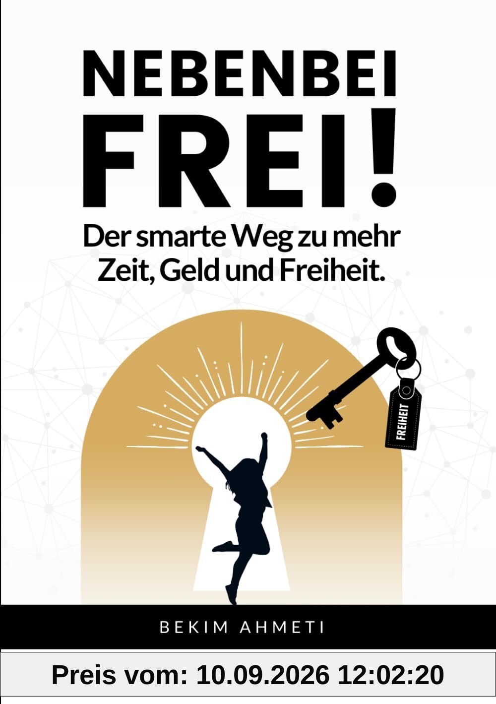 Nebenbei Frei!: Der smarte Weg zu mehr Zeit, Geld und Freiheit.