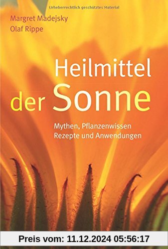 Heilmittel der Sonne: Mythen, Pflanzenwissen, Rezepte und Anwendungen