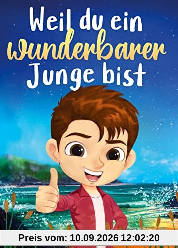 Weil du ein wunderbarer Junge bist: Ein besonderes Kinderbuch über Mut, innere Stärke und Selbstvertrauen für wundervolle Jungen, wie auch du einer bist