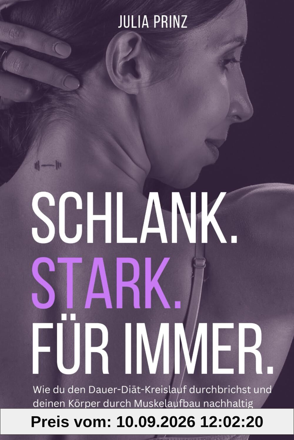 Schlank. Stark. Für immer.: Wie du den Dauer-Diät-Kreislauf durchbrichst und deinen Körper durch Muskelaufbau nachhaltig transformierst - in unter 3 Stunden pro Woche.