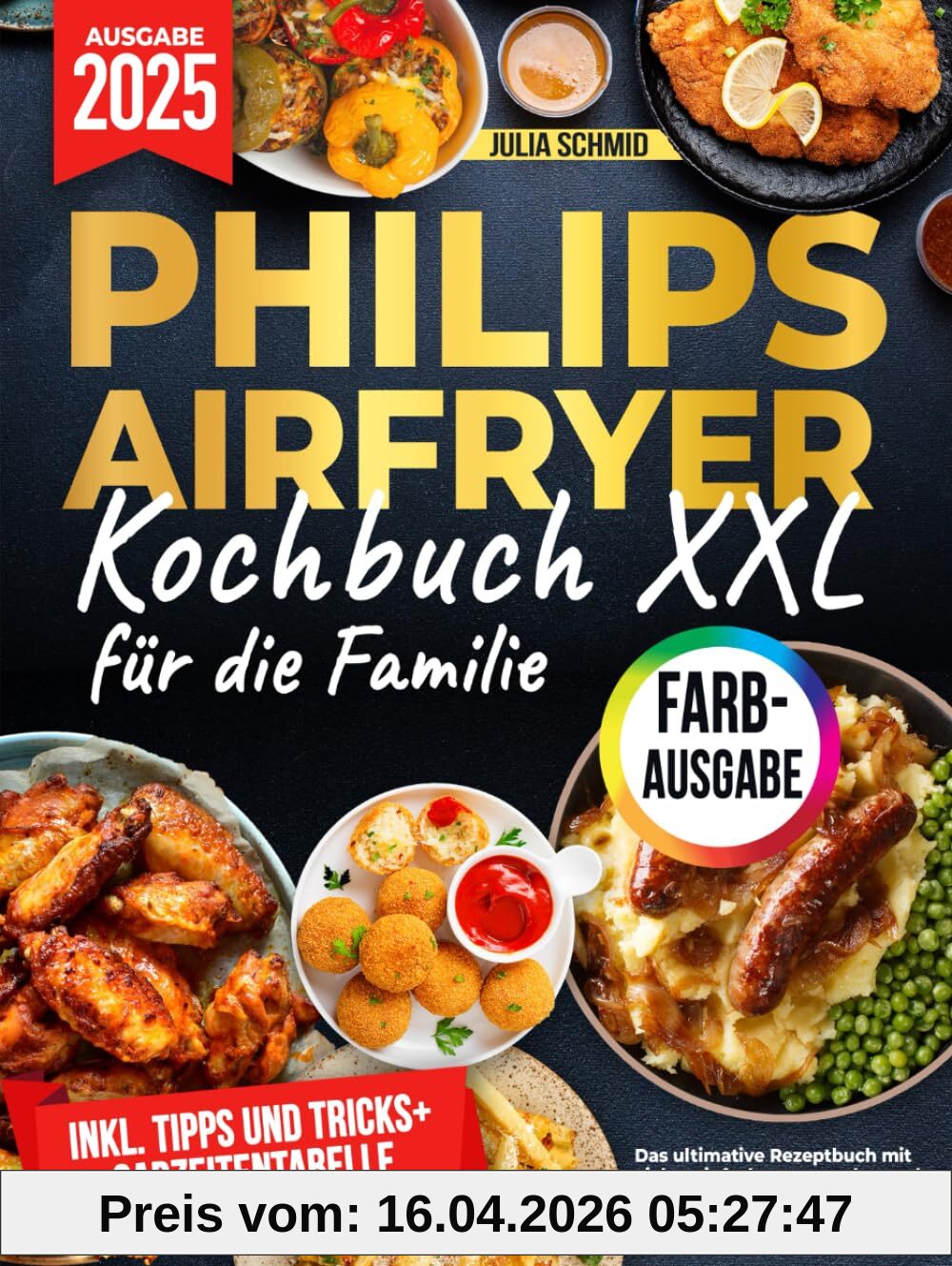 Das XXL Philips Airfryer Kochbuch für die Familie [FARBAUSGABE]: Das ultimative Rezeptbuch mit vielen einfachen, gesunden und unglaublich leckeren Gerichten für Ihre Philips Heißluftfritteuse