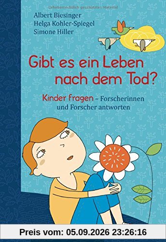 Gibt es ein Leben nach dem Tod?: Kinder fragen - Forscherinnen und Forscher antworten