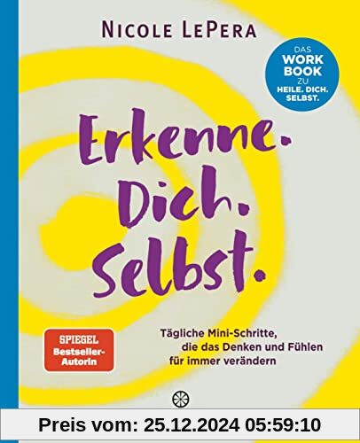 Erkenne. Dich. Selbst.: Tägliche Mini-Schritte, die das Denken und Fühlen für immer verändern - Das Workbook zu Heile. D