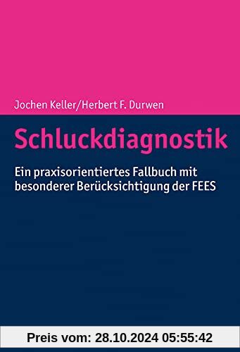 Schluckdiagnostik: Ein praxisorientiertes Fallbuch mit besonderer Berücksichtigung der FEES