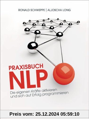 Praxisbuch NLP: Die eigenen Kräfte aktivieren und sich auf Erfolg programmieren