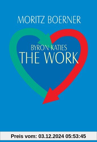 Byron Katies The Work: Der einfache Weg zum befreiten Leben