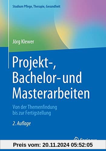 Projekt-, Bachelor- und Masterarbeiten: Von der Themenfindung bis zur Fertigstellung (Studium Pflege, Therapie, Gesundhe