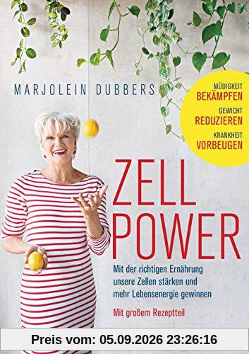 Zellpower: Mit der richtigen Ernährung unsere Zellen stärken und mehr Lebensenergie gewinnen - Müdigkeit bekämpfen, Gewicht reduzieren, Krankheit vorbeugen - Mit großem Rezeptteil