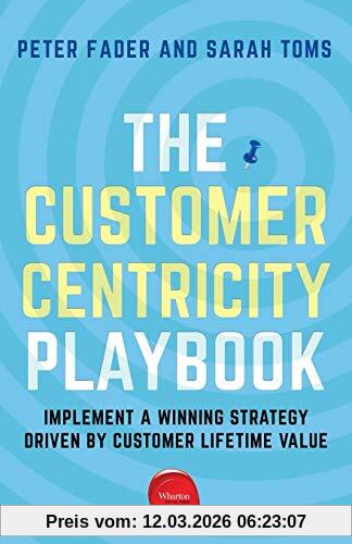 Peter Fader The Customer Centricity Playbook, Implement A Winning Strategy Driven By Customer Lifetime Value