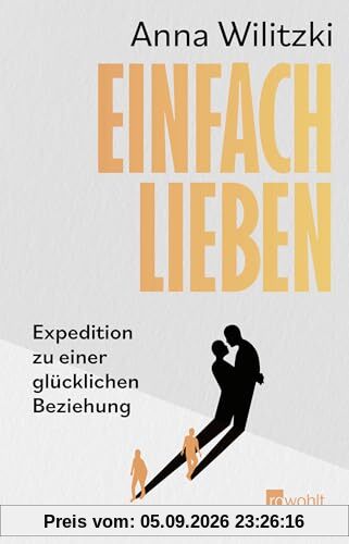 Einfach lieben: Expedition zu einer glücklichen Beziehung