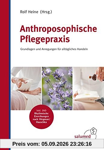 Anthroposophische Pflegepraxis: Grundlagen und Anregungen für alltägliches Handeln