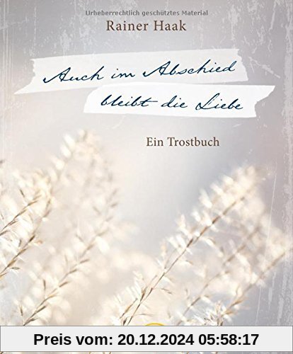 Auch im Abschied bleibt die Liebe: Ein Trostbuch.