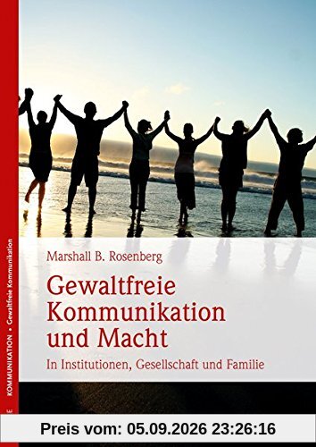 Gewaltfreie Kommunikation und Macht: In Institutionen, Gesellschaft und Familie