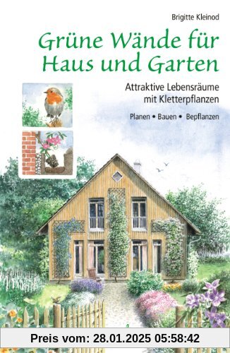 Grüne Wände für Haus und Garten: Attraktive Lebensräume mit Kletterpflanzen. Planen, Bauen, Bepflanzen