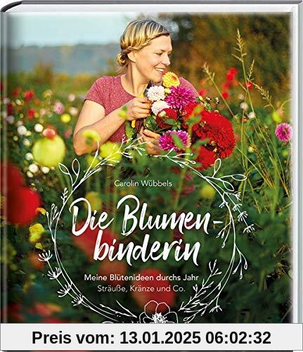 Die Blumenbinderin: Meine Blütenideen durchs Jahr - Sträuße, Kränze und Co.