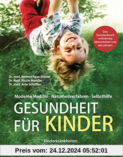 Gesundheit für Kinder: Moderne Medizin - Naturheilverfahren - Selbsthilfe. Kinderkrankheiten verhüten, erkennen, behande