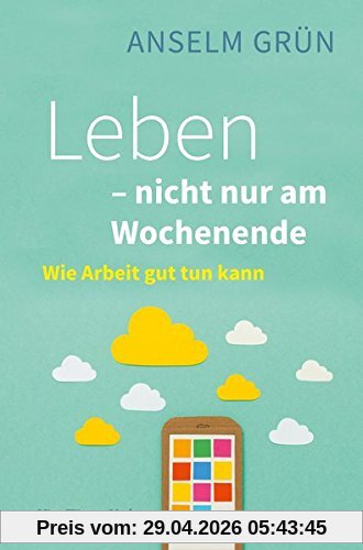 Leben - nicht nur am Wochenende. Wie Arbeit lebendig macht