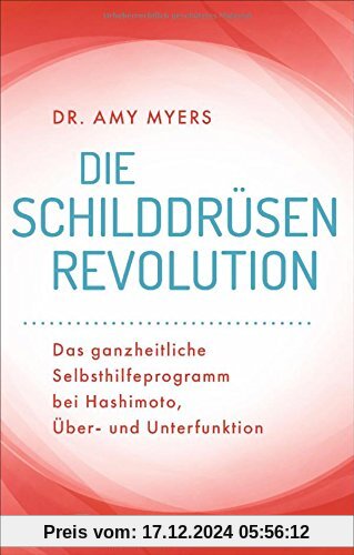 Die Schilddrüsen-Revolution: Das ganzheitliche Selbsthilfeprogramm bei Hashimoto, Über- und Unterfunktion