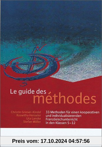 Le guide des méthodes: 33 Methoden für einen kooperativen und individualisierenden Französischunterricht in den Klassen 